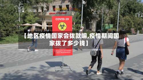 【地区疫情国家会拨款嘛,疫情期间国家拨了多少钱】-第2张图片