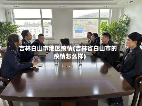 吉林白山市地区疫情(吉林省白山市的疫情怎么样)-第1张图片