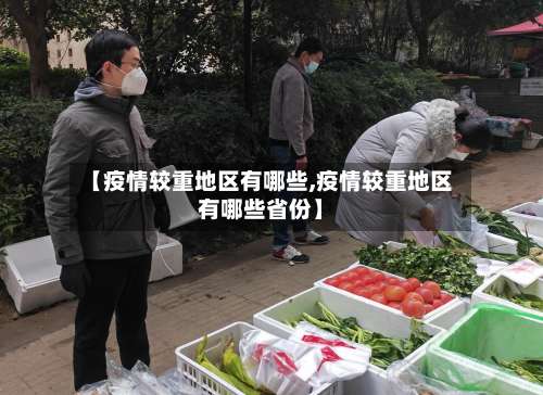 【疫情较重地区有哪些,疫情较重地区有哪些省份】-第2张图片