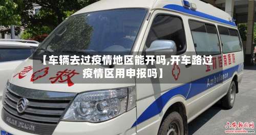 【车辆去过疫情地区能开吗,开车路过疫情区用申报吗】-第3张图片