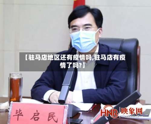 【驻马店地区还有疫情吗,驻马店有疫情了吗?】-第3张图片