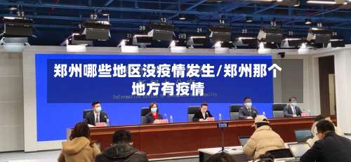 郑州哪些地区没疫情发生/郑州那个地方有疫情-第1张图片