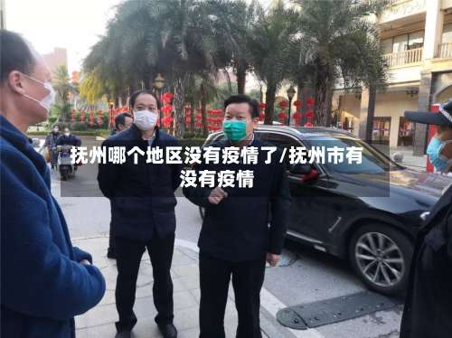 抚州哪个地区没有疫情了/抚州市有没有疫情-第1张图片