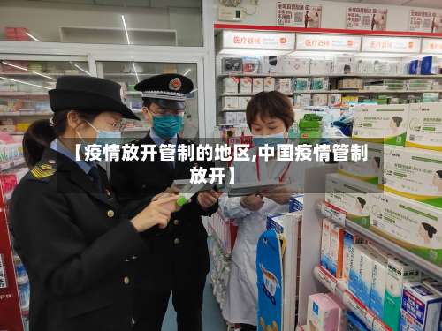 【疫情放开管制的地区,中国疫情管制放开】-第2张图片