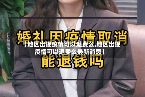 【地区出现疫情可以退费么,地区出现疫情可以退费么最新消息】-第1张图片