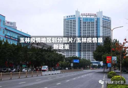 玉林疫情地区划分图片/玉林疫情最新政策-第1张图片