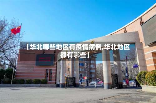 【华北哪些地区有疫情病例,华北地区都有哪些】-第1张图片