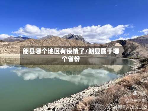 朗县哪个地区有疫情了/朗县属于哪个省份-第2张图片