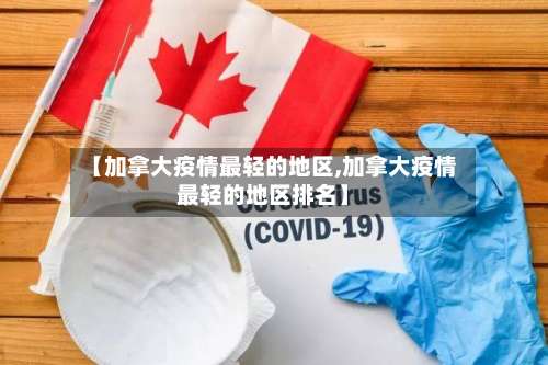 【加拿大疫情最轻的地区,加拿大疫情最轻的地区排名】-第1张图片