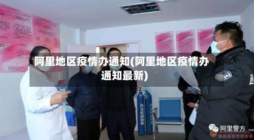 阿里地区疫情办通知(阿里地区疫情办通知最新)-第1张图片