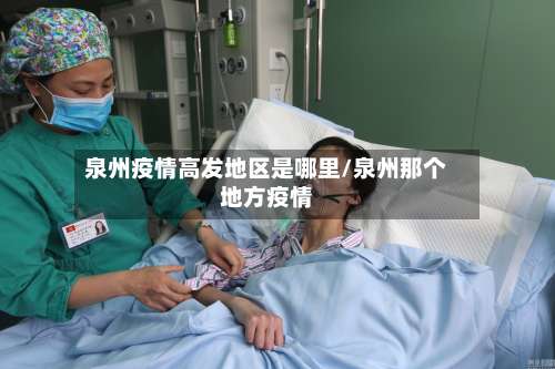 泉州疫情高发地区是哪里/泉州那个地方疫情-第2张图片