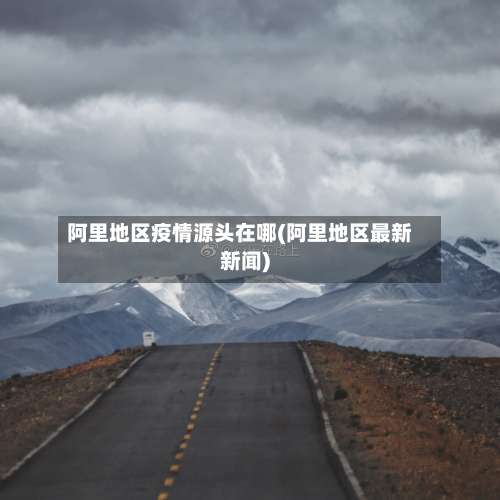 阿里地区疫情源头在哪(阿里地区最新新闻)-第1张图片