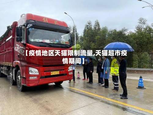 【疫情地区天猫限制流量,天猫超市疫情期间】-第1张图片