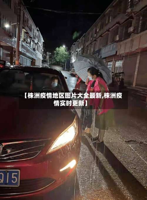 【株洲疫情地区图片大全最新,株洲疫情实时更新】-第3张图片