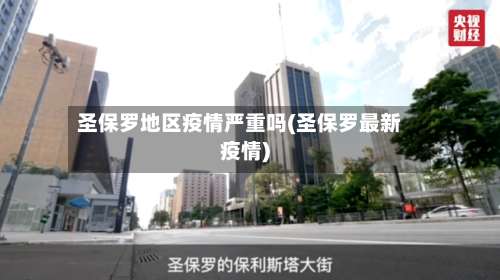 圣保罗地区疫情严重吗(圣保罗最新疫情)-第3张图片