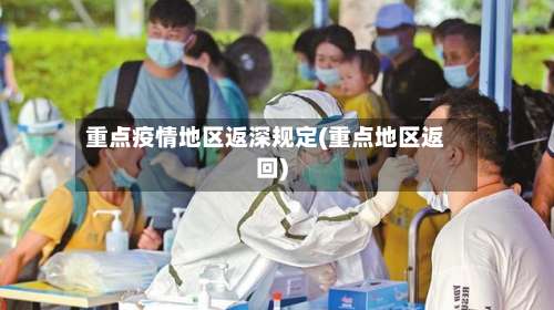 重点疫情地区返深规定(重点地区返回)-第2张图片