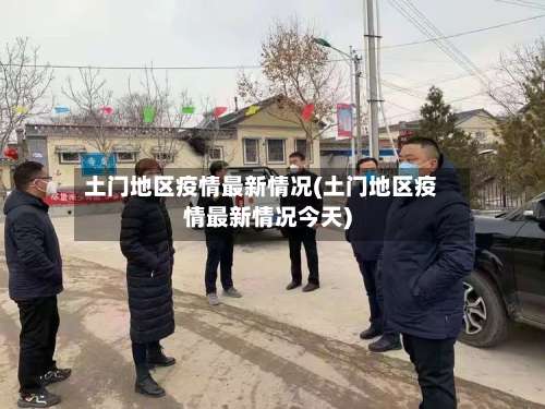 土门地区疫情最新情况(土门地区疫情最新情况今天)-第2张图片