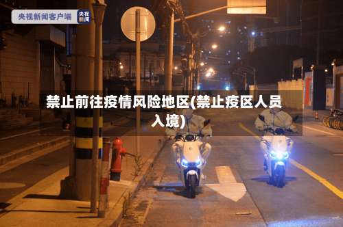 禁止前往疫情风险地区(禁止疫区人员入境)-第1张图片