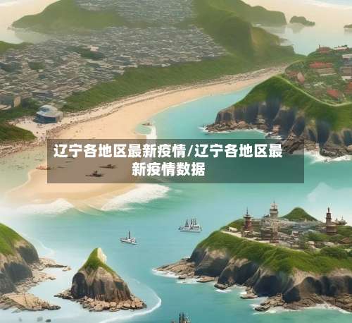 辽宁各地区最新疫情/辽宁各地区最新疫情数据-第1张图片