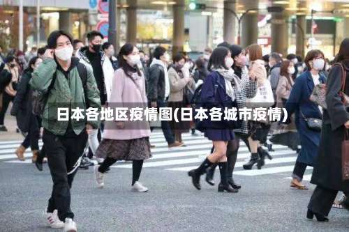 日本各地区疫情图(日本各城市疫情)-第2张图片