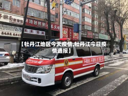 【牡丹江地区今天疫情,牡丹江今日疫情通报】-第1张图片