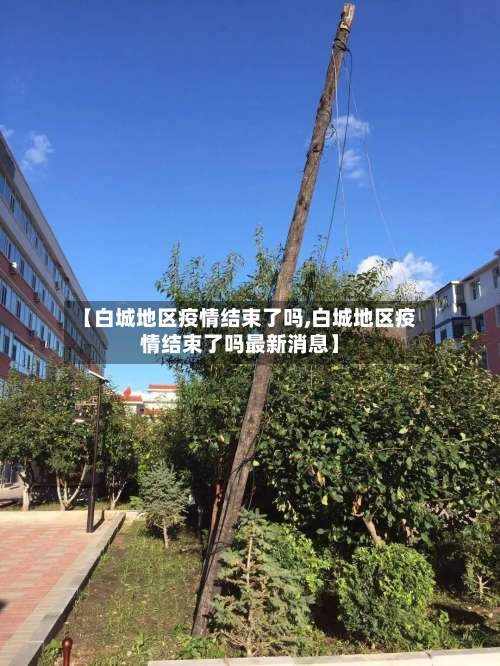 【白城地区疫情结束了吗,白城地区疫情结束了吗最新消息】-第1张图片