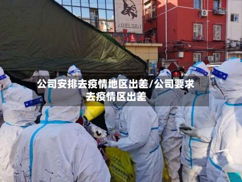 公司安排去疫情地区出差/公司要求去疫情区出差-第1张图片