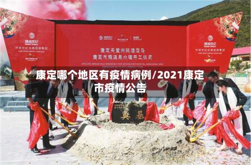 康定哪个地区有疫情病例/2021康定市疫情公告-第2张图片
