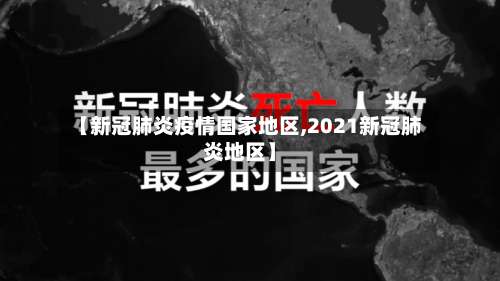 【新冠肺炎疫情国家地区,2021新冠肺炎地区】-第3张图片