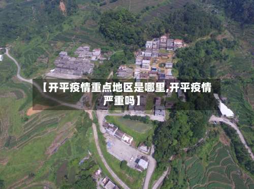 【开平疫情重点地区是哪里,开平疫情严重吗】-第1张图片