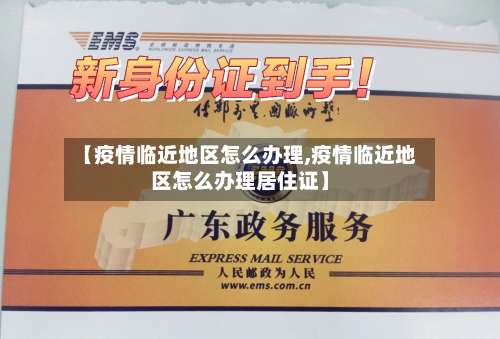 【疫情临近地区怎么办理,疫情临近地区怎么办理居住证】-第1张图片