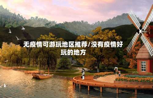 无疫情可游玩地区推荐/没有疫情好玩的地方-第1张图片