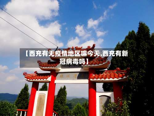 【西充有无疫情地区嘛今天,西充有新冠病毒吗】-第2张图片