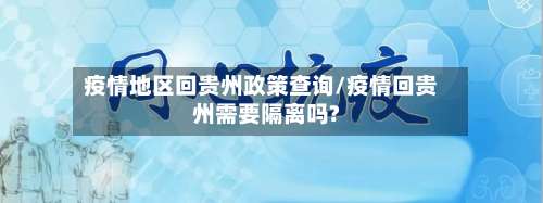 疫情地区回贵州政策查询/疫情回贵州需要隔离吗?-第3张图片