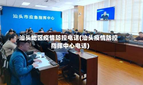 汕头地区疫情防控电话(汕头疫情防控指挥中心电话)-第2张图片