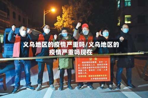 义乌地区的疫情严重吗/义乌地区的疫情严重吗现在-第3张图片