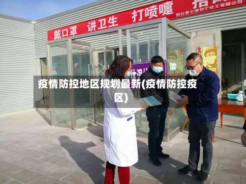 疫情防控地区规划最新(疫情防控疫区)-第1张图片
