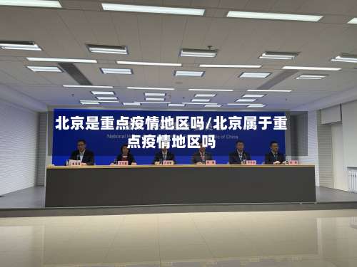 北京是重点疫情地区吗/北京属于重点疫情地区吗-第1张图片