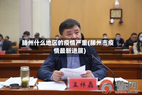 滕州什么地区的疫情严重(滕州市疫情最新进展)-第1张图片