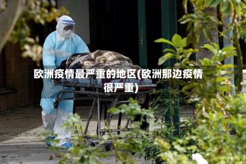 欧洲疫情最严重的地区(欧洲那边疫情很严重)-第1张图片