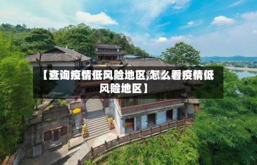 【查询疫情低风险地区,怎么看疫情低风险地区】-第3张图片