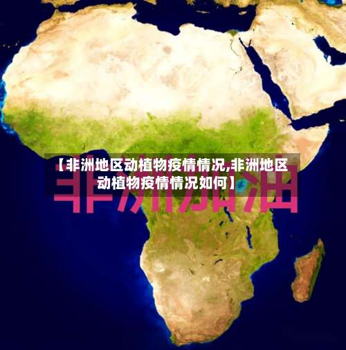 【非洲地区动植物疫情情况,非洲地区动植物疫情情况如何】-第2张图片