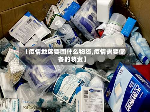 【疫情地区要囤什么物资,疫情需要储备的物资】-第2张图片