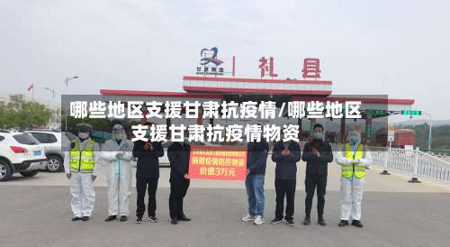 哪些地区支援甘肃抗疫情/哪些地区支援甘肃抗疫情物资-第2张图片