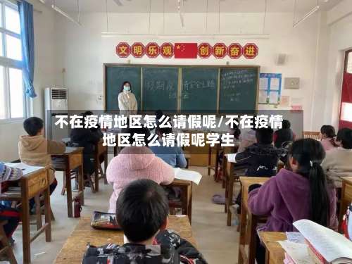 不在疫情地区怎么请假呢/不在疫情地区怎么请假呢学生-第1张图片
