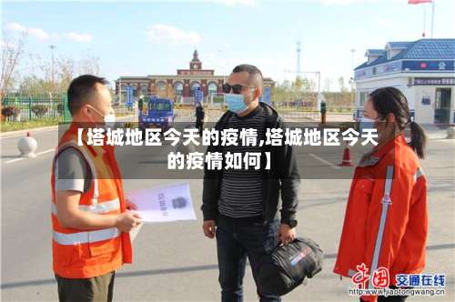 【塔城地区今天的疫情,塔城地区今天的疫情如何】-第3张图片