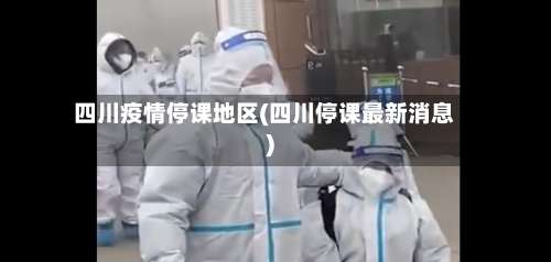 四川疫情停课地区(四川停课最新消息)-第2张图片