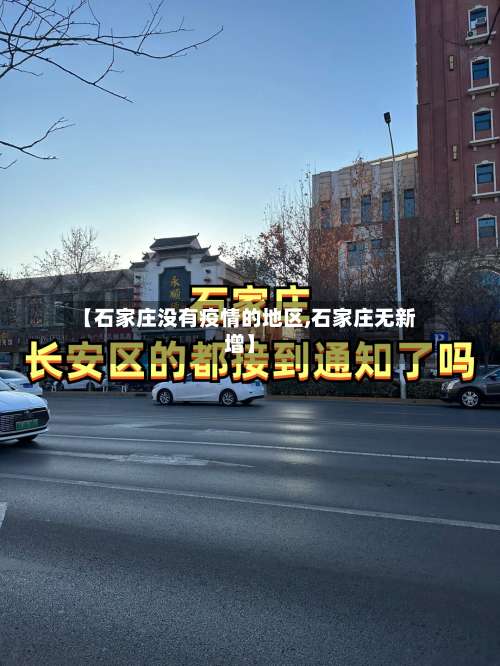 【石家庄没有疫情的地区,石家庄无新增】-第3张图片