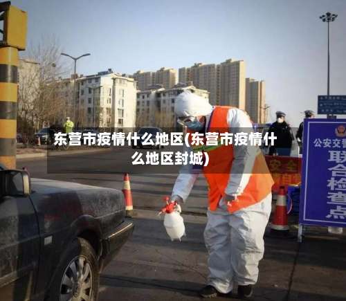 东营市疫情什么地区(东营市疫情什么地区封城)-第1张图片