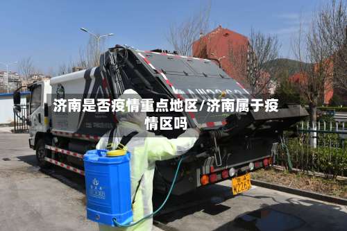 济南是否疫情重点地区/济南属于疫情区吗-第3张图片